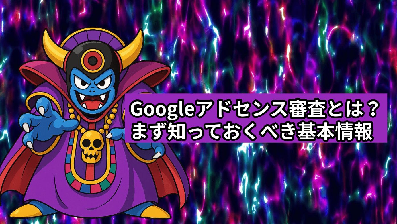 Googleアドセンス審査とは？まず知っておくべき基本情報